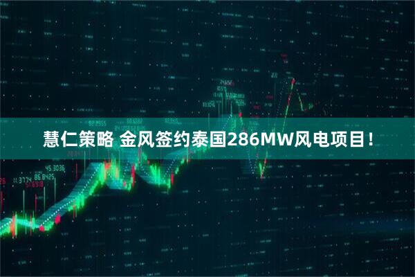 慧仁策略 金风签约泰国286MW风电项目！